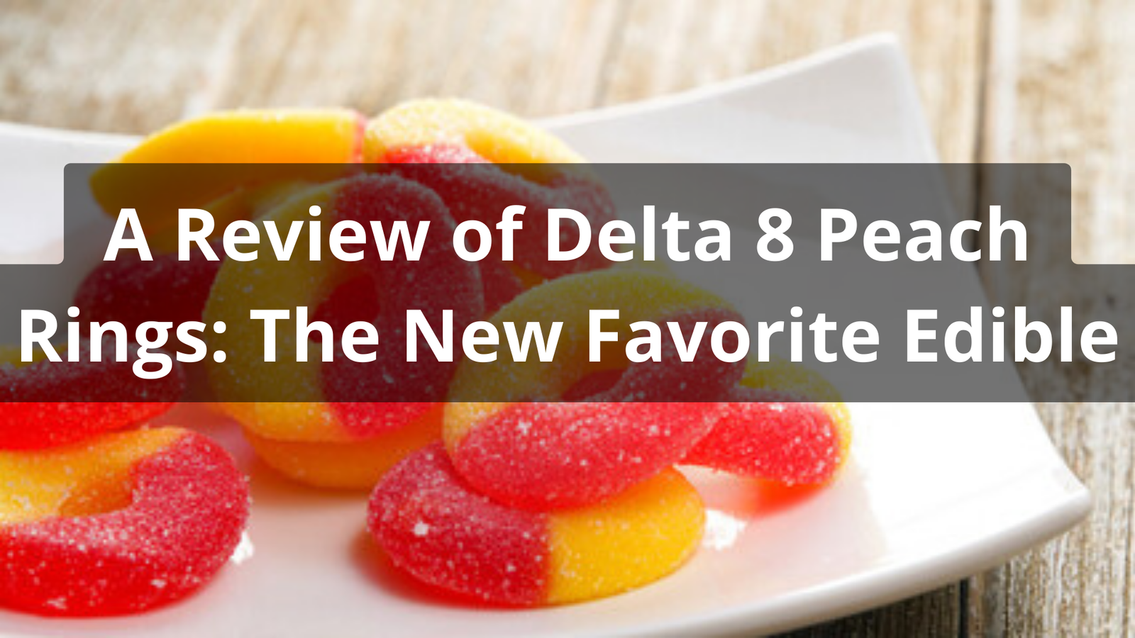 You are currently viewing A Review of Delta 8 Peach Rings: The New Favorite Edible