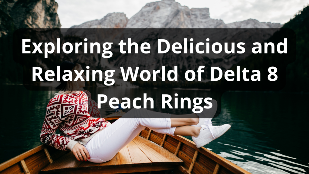 Exploring the Delicious and Relaxing World of Delta 8 Peach Rings