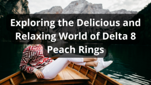 Read more about the article Exploring the Delicious and Relaxing World of Delta 8 Peach Rings