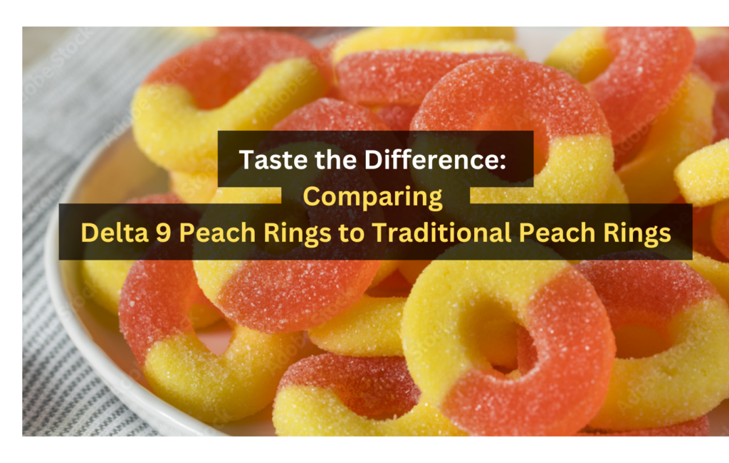 Taste the Difference: Comparing Delta 9 Peach Rings to Traditional Peach Rings